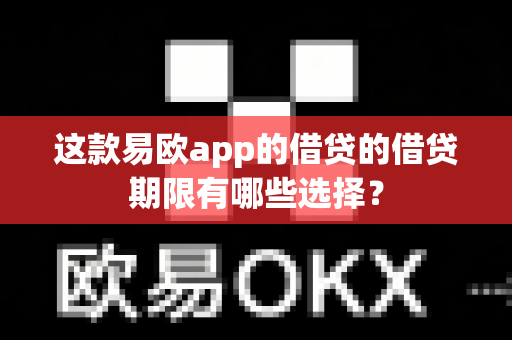 这款易欧app的借贷的借贷期限有哪些选择?-第1张图片-易欧app-全球最大的比特币交易所【官方网站】 这款易欧app的借贷的借贷期限有哪些选择?-第1张图片-易欧app-全球最大的比特币交易所【官方网站】