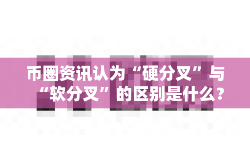币圈资讯认为“硬分叉”与“软分叉”的区别是什么?-第1张图片-易欧app-全球最大的比特币交易所【官方网站】 币圈资讯认为“硬分叉”与“软分叉”的区别是什么?-第1张图片-易欧app-全球最大的比特币交易所【官方网站】