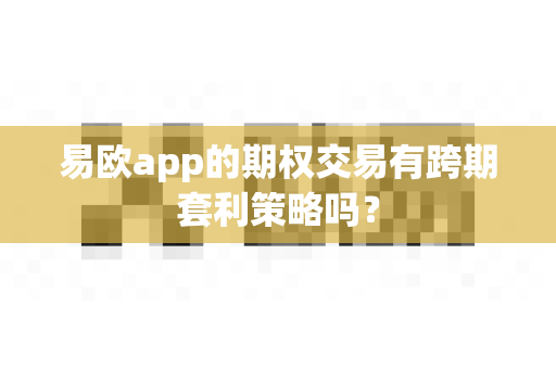 易欧app的期权交易有跨期套利策略吗？-第1张图片-易欧app-全球最大的比特币交易所【官方网站】