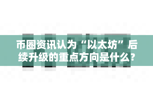 币圈资讯认为“以太坊”后续升级的重点方向是什么？-第1张图片-易欧app-全球最大的比特币交易所【官方网站】