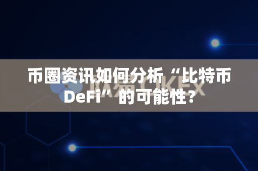 币圈资讯如何分析“比特币DeFi”的可能性?-第1张图片-易欧app-全球最大的比特币交易所【官方网站】 币圈资讯如何分析“比特币DeFi”的可能性?-第1张图片-易欧app-全球最大的比特币交易所【官方网站】