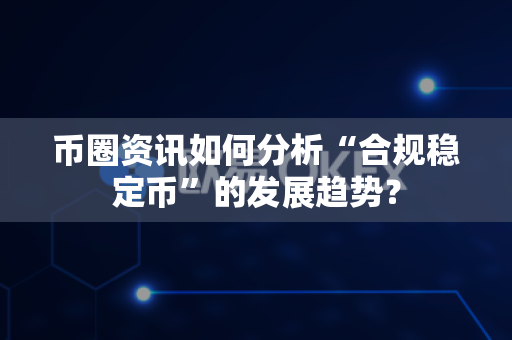 币圈资讯如何分析“合规稳定币”的发展趋势?-第1张图片-易欧app-全球最大的比特币交易所【官方网站】 币圈资讯如何分析“合规稳定币”的发展趋势?-第1张图片-易欧app-全球最大的比特币交易所【官方网站】