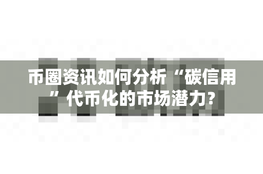 币圈资讯如何分析“碳信用”代币化的市场潜力?-第1张图片-易欧app-全球最大的比特币交易所【官方网站】 币圈资讯如何分析“碳信用”代币化的市场潜力?-第1张图片-易欧app-全球最大的比特币交易所【官方网站】