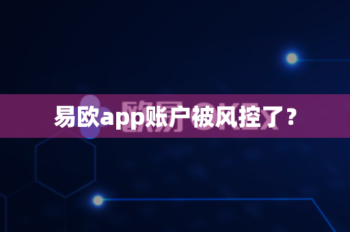 易欧app账户被风控了?-第1张图片-易欧app-全球最大的比特币交易所【官方网站】 易欧app账户被风控了?-第1张图片-易欧app-全球最大的比特币交易所【官方网站】