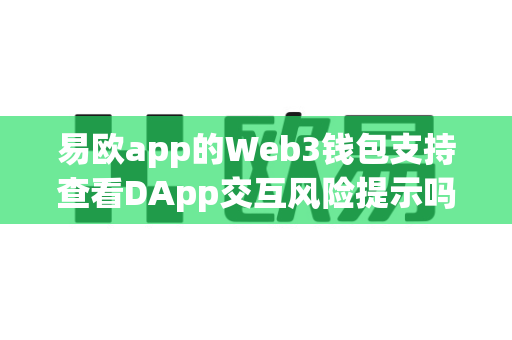 易欧app的Web3钱包支持查看DApp交互风险提示吗?-第1张图片-易欧app-全球最大的比特币交易所【官方网站】 易欧app的Web3钱包支持查看DApp交互风险提示吗?-第1张图片-易欧app-全球最大的比特币交易所【官方网站】