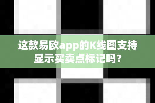 这款易欧app的K线图支持显示买卖点标记吗?-第1张图片-易欧app-全球最大的比特币交易所【官方网站】 这款易欧app的K线图支持显示买卖点标记吗?-第1张图片-易欧app-全球最大的比特币交易所【官方网站】