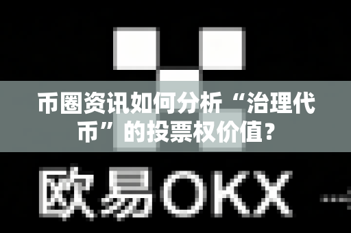 币圈资讯如何分析“治理代币”的投票权价值?-第1张图片-易欧app-全球最大的比特币交易所【官方网站】 币圈资讯如何分析“治理代币”的投票权价值?-第1张图片-易欧app-全球最大的比特币交易所【官方网站】