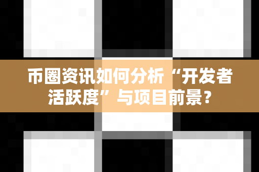 币圈资讯如何分析“开发者活跃度”与项目前景?-第1张图片-易欧app-全球最大的比特币交易所【官方网站】 币圈资讯如何分析“开发者活跃度”与项目前景?-第1张图片-易欧app-全球最大的比特币交易所【官方网站】