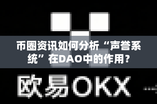 币圈资讯如何分析“声誉系统”在DAO中的作用?-第1张图片-易欧app-全球最大的比特币交易所【官方网站】 币圈资讯如何分析“声誉系统”在DAO中的作用?-第1张图片-易欧app-全球最大的比特币交易所【官方网站】