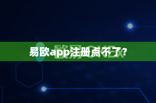 易欧app注册点不了?-第1张图片-易欧app-全球最大的比特币交易所【官方网站】 易欧app注册点不了?-第1张图片-易欧app-全球最大的比特币交易所【官方网站】