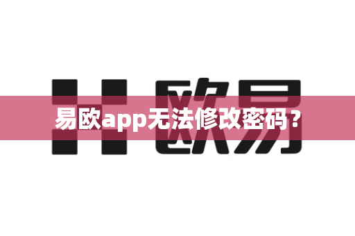 易欧app无法修改密码？-第1张图片-易欧app-全球最大的比特币交易所【官方网站】