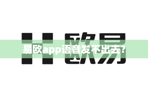 易欧app语音发不出去?-第1张图片-易欧app-全球最大的比特币交易所【官方网站】 易欧app语音发不出去?-第1张图片-易欧app-全球最大的比特币交易所【官方网站】