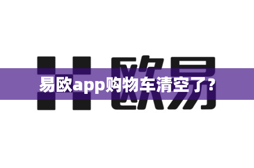 易欧app购物车清空了?-第1张图片-易欧app-全球最大的比特币交易所【官方网站】 易欧app购物车清空了?-第1张图片-易欧app-全球最大的比特币交易所【官方网站】