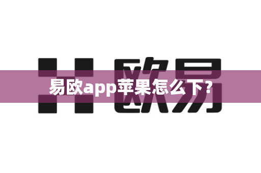 易欧app苹果怎么下？