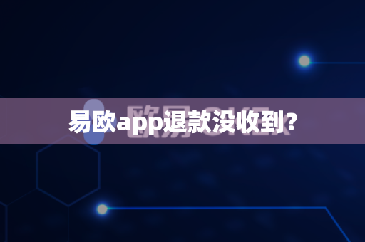 易欧app退款没收到?-第1张图片-易欧app-全球最大的比特币交易所【官方网站】 易欧app退款没收到?-第1张图片-易欧app-全球最大的比特币交易所【官方网站】