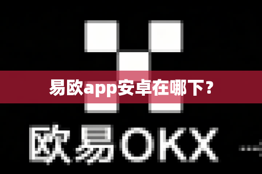 易欧app安卓在哪下？