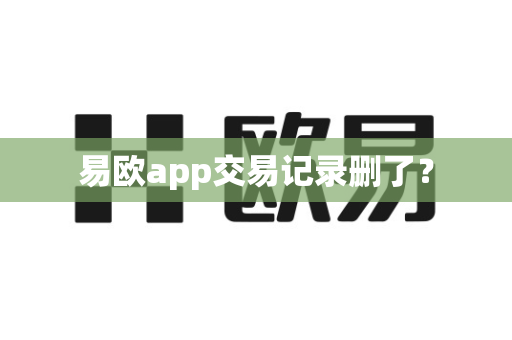 易欧app交易记录删了?-第1张图片-易欧app-全球最大的比特币交易所【官方网站】 易欧app交易记录删了?-第1张图片-易欧app-全球最大的比特币交易所【官方网站】