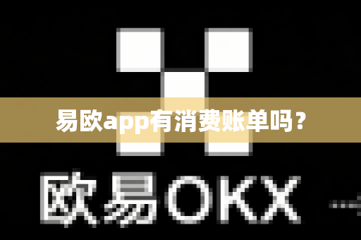 易欧app有消费账单吗?-第1张图片-易欧app-全球最大的比特币交易所【官方网站】 易欧app有消费账单吗?-第1张图片-易欧app-全球最大的比特币交易所【官方网站】