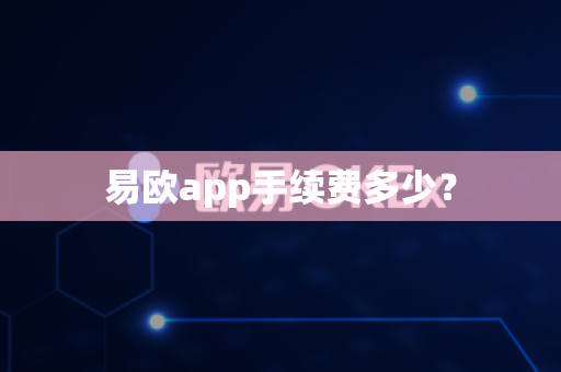 易欧app手续费多少?-第1张图片-易欧app-全球最大的比特币交易所【官方网站】 易欧app手续费多少?-第1张图片-易欧app-全球最大的比特币交易所【官方网站】