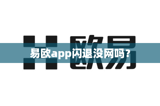 易欧app闪退没网吗？-第1张图片-易欧app-全球最大的比特币交易所【官方网站】