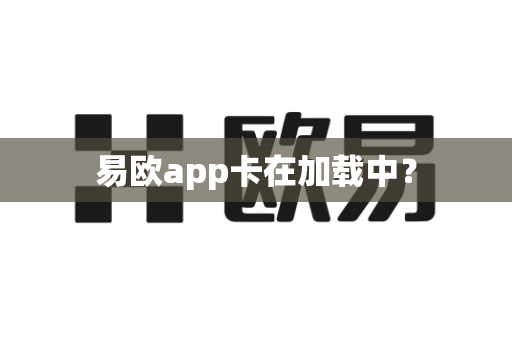 易欧app卡在加载中?-第1张图片-易欧app-全球最大的比特币交易所【官方网站】 易欧app卡在加载中?-第1张图片-易欧app-全球最大的比特币交易所【官方网站】