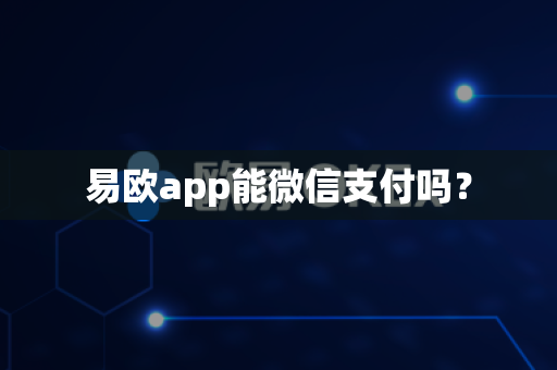 易欧app能微信支付吗?-第1张图片-易欧app-全球最大的比特币交易所【官方网站】 易欧app能微信支付吗?-第1张图片-易欧app-全球最大的比特币交易所【官方网站】
