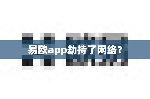 易欧app劫持了网络?-第1张图片-易欧app-全球最大的比特币交易所【官方网站】 易欧app劫持了网络?-第1张图片-易欧app-全球最大的比特币交易所【官方网站】