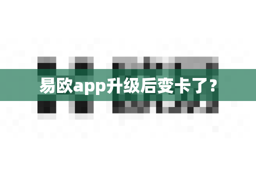 易欧app升级后变卡了?-第1张图片-易欧app-全球最大的比特币交易所【官方网站】 易欧app升级后变卡了?-第1张图片-易欧app-全球最大的比特币交易所【官方网站】