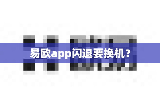 易欧app闪退要换机?-第1张图片-易欧app-全球最大的比特币交易所【官方网站】 易欧app闪退要换机?-第1张图片-易欧app-全球最大的比特币交易所【官方网站】