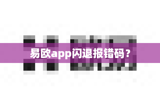 易欧app闪退报错码？-第1张图片-易欧app-全球最大的比特币交易所【官方网站】