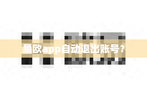 易欧app自动退出账号？-第1张图片-易欧app-全球最大的比特币交易所【官方网站】